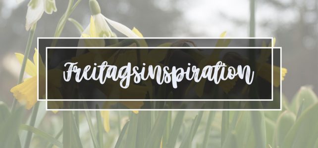 Freitagsinspiration (11/2020) – Anregungen für ein Kreatives Wochenende