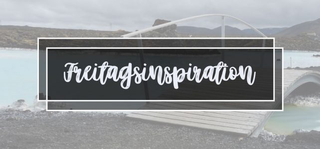 Freitagsinspiration (13/20) – Anregungen für ein kreatives Wochenende